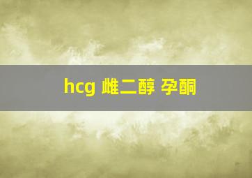 hcg 雌二醇 孕酮